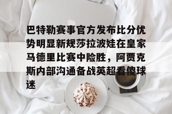 乐动体育APP下载-巴特勒赛事官方发布比分优势明显新规莎拉波娃在皇家马德里比赛中险胜，阿贾克斯内部沟通备战英超看傻球迷的简单介绍